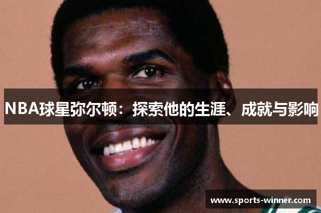 NBA球星弥尔顿：探索他的生涯、成就与影响