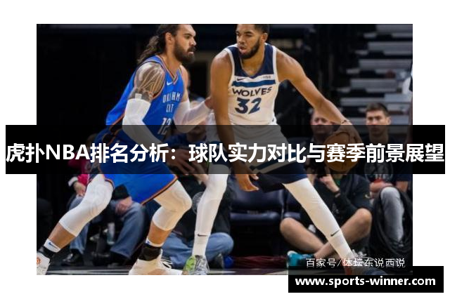 虎扑NBA排名分析：球队实力对比与赛季前景展望