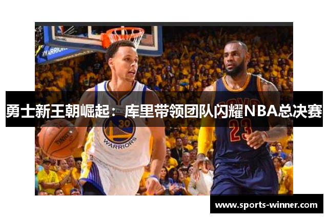 勇士新王朝崛起：库里带领团队闪耀NBA总决赛