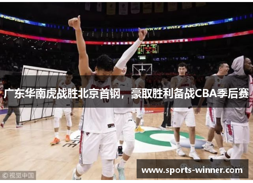 广东华南虎战胜北京首钢，豪取胜利备战CBA季后赛